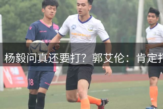杨毅问真还要打？郭艾伦：肯定打啊，过两天去美国康复和锻炼